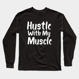 Hustle With My Muscle Long Sleeve T-Shirt